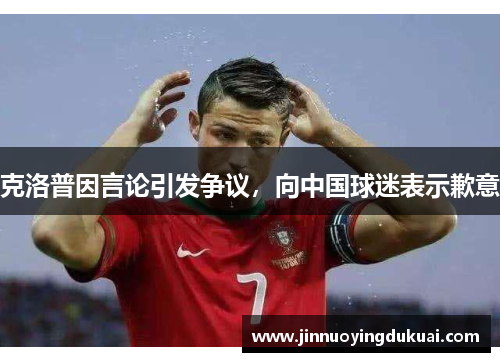 克洛普因言论引发争议，向中国球迷表示歉意