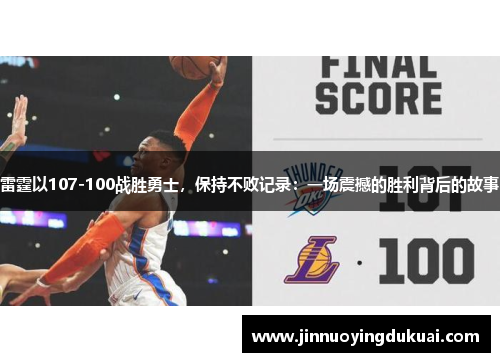 雷霆以107-100战胜勇士，保持不败记录：一场震撼的胜利背后的故事