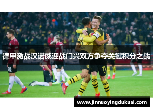 德甲激战汉诺威迎战门兴双方争夺关键积分之战