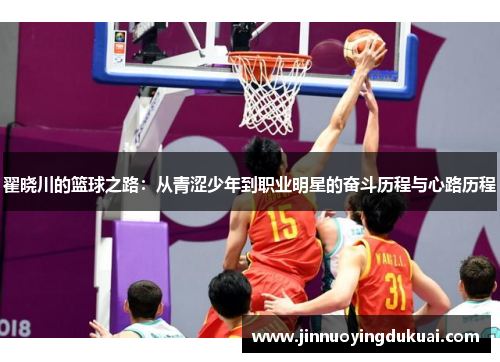 翟晓川的篮球之路：从青涩少年到职业明星的奋斗历程与心路历程