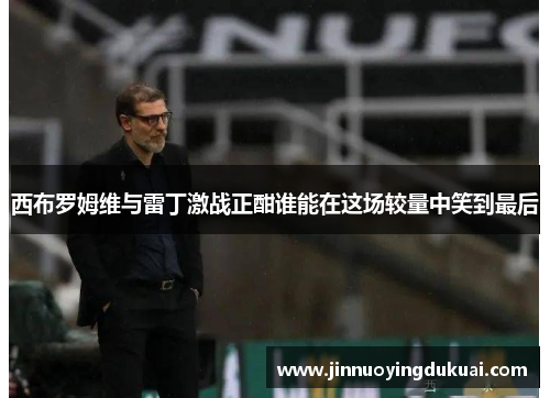 西布罗姆维与雷丁激战正酣谁能在这场较量中笑到最后