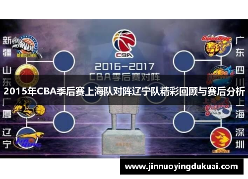 2015年CBA季后赛上海队对阵辽宁队精彩回顾与赛后分析