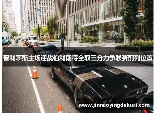 普利茅斯主场迎战伯利期待全取三分力争联赛前列位置