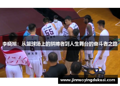 李晓旭：从篮球场上的拼搏者到人生舞台的奋斗者之路