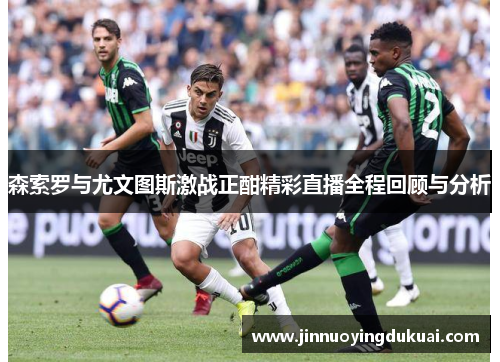 森索罗与尤文图斯激战正酣精彩直播全程回顾与分析