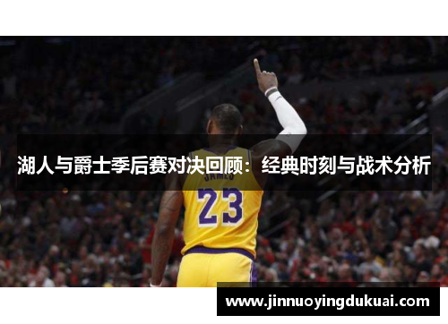 湖人与爵士季后赛对决回顾：经典时刻与战术分析