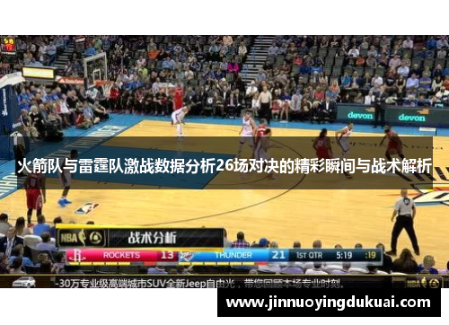 火箭队与雷霆队激战数据分析26场对决的精彩瞬间与战术解析